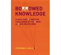 Borrowed Knowledge : Chaos Theory and the Challenge of Learning across Disciplines