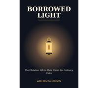 Borrowed Light: The Christian Life in Plain Words for Ordinary Folks