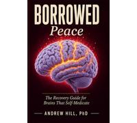 Borrowed Peace: The Recovery Guide for Brains That Self-Medicate (Brains That Run Different)