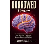 Borrowed Peace: The Recovery Guide for Brains That Self-Medicate (Brains That Run Different)