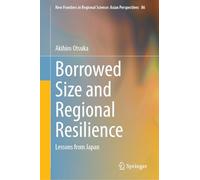 Borrowed Size and Regional Resilience: Lessons from Japan (New Frontiers in Regional Science: Asian Perspectives, 86)