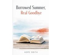 Borrowed Summer, Real Goodbye: Tender, Bittersweet Romance About the Courage to Love Fully-Even When You Know It Will End