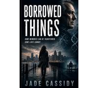 BORROWED THINGS: SOME MEMORIES CAN BE TRANSFERRED. SOME LIVES CANNOT. (A Borrowed Things Universe Thriller JADE CASSIDY)