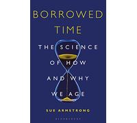Borrowed Time: The Science of How and Why We Age (Bloomsbury Sigma)