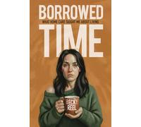 Borrowed Time: What Home Care Taught Me About Living