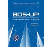 BOS-UP: The Solution To Build, Run, and Scale Great Companies Leveraging Business Operating Systems + AI + Coaching