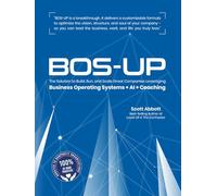 BOS-UP: The Solution To Build, Run, and Scale Great Companies Leveraging Business Operating Systems + AI + Coach