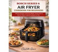 Bosch Series 6 Air Fryer Cookbook for Beginners: 200 Easy Recipes with Preset Modes, Temperature & Time for Simple, Foolproof Cooking Every Day