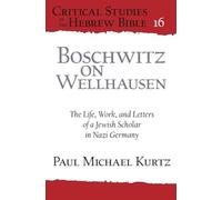 Boschwitz on Wellhausen : The Life, Work, and Letters of a Jewish Scholar in Nazi Germany