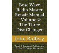 Bose Wave Radio Master Repair Manual - Volume 2: The Three Disc Changer: Repair & Restoration Guide for the 3 - Disc CD Changer Mechanism (Bose Wave Repair & Restoration Series)
