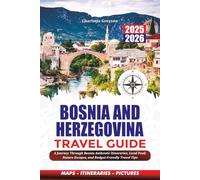 BOSNIA AND HERZEGOVINA TRAVEL GUIDE 2025-2026: A Journey Through Bosnia Authentic Itineraries, Local Food, Nature Escapes, and Budget-Friendly Travel Tips