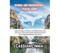 BOSNIA AND HERZEGOVINA TRAVEL GUIDE 2025: Explore Sarajevo, Mostar, and Hidden Gems with Local Tips, Itineraries & Must-See Attractions for an Unforgettable Balkan Adventure