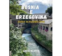 BOSNIA e ERZEGOVINA GUIDA DI VIAGGIO 2026: Scopri città medievali, culture vivaci e natura incontaminata nel cuore dei Balcani
