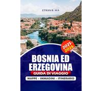 BOSNIA ED ERZEGOVINA GUIDA DI VIAGGIO 2025 - 2026: Esplora attrazioni, gemme nascoste, avventure all'aria aperta, svelando la bellezza di Sarajevo, Mostar e oltre
