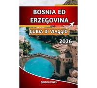 BOSNIA ED ERZEGOVINA GUIDA DI VIAGGIO 2026: Le migliori attrazioni, consigli economici, mappe, approfondimenti culturali e sicurezza di viaggio