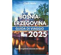 BOSNIA-ERZEGOVINA GUIDA DI VIAGGIO 2025: Esplora le gemme nascoste dei Balcani