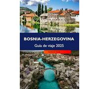 BOSNIA-HERZEGOVINA Guía de viaje 2025: Explora paisajes impresionantes, rica historia, fortalezas antiguas y gemas ocultas en el corazón de los Balcanes