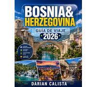 BOSNIA&HERZEGOVINA GUÍA DE VIAJE 2026: LA GUÍA COMPLETA PARA EXPLORAR SARAJEVO, MOSTAR, SU IMPRESIONANTE NATURALEZA, SU RICO PATRIMONIO, SU GASTRONOMÍA TRADICIONAL Y EL CORAZÓN DE LOS BALCANES