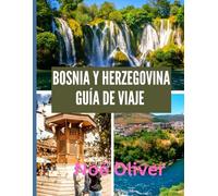 BOSNIA Y HERZEGOVINA GUÍA DE VIAJE 2025: De los callejones otomanos a los valles alpinos: qué ver, comer y experimentar en Bosnia y Herzegovina