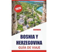 BOSNIA Y HERZEGOVINA GUÍA DE VIAJE 2026: Ciudades históricas, parques nacionales, gastronomía local, monumentos culturales, rutas panorámicas de ... para explorar los Balcanes Occidentales