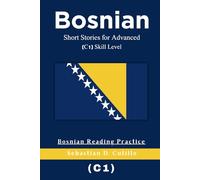 Bosnian Short Stories for Advanced (C1) Skill Level - Bosnian Reading Practice (Bosnian Short Stories (CEFR Leveled Language Learning))