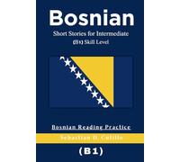Bosnian Short Stories for Intermediate (B1) Skill Level - Bosnian Reading Practice (Bosnian Short Stories (CEFR Leveled Language Learning))