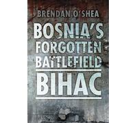 Bosnia's Forgotten Battlefield: Bihac