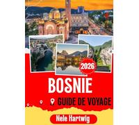 BOSNIE GUIDE DE VOYAGE 2026: Votre voyage complet à travers Sarajevo, Mostar, Travnik, Jajce, Trebinje, les cascades de Kravica, Blagaj, le parc ... et les plus beaux joyaux cachés de Bosnie