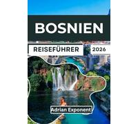 BOSNIEN REISEFÜHRER 2026: Entdecken Sie Sarajevo, Mostar und die Nationalparks: Eine lokale Perspektive auf Kultur, Geschichte, Outdoor-Abenteuer und authentische Küche.