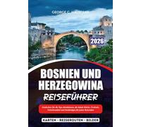BOSNIEN UND HERZEGOWINA REISEFÜHRER 2026: Entdecken Sie die Top-Attraktionen, die lokale Küche, Festivals, Verkehrsmittel und Insidertipps für jeden Reisenden