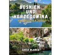 BOSNIEN und HERZEGOWINA REISEFÜHRER 2026: Entdecken Sie mittelalterliche Städte, lebendige Kulturen und unberührte Natur im Herzen des Balkans