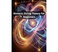 Bosonic String Theory for Beginners: Foundations of Bosonic String Theory: From Particles to Strings and Beyond
