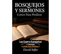 Bosquejos y Sermones Cortos para Predicar: Los Cuatro Evangelios: 89 Mensajes Listos y Fáciles de Usar