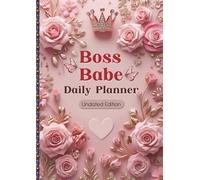 Boss Babe Daily Planner - Undated Edition: Empower Your Empire One Day at a Time - 100 Pages of Feminine Success Planning