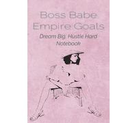 Boss Babe Empire Goals Notebook: Dream Big, Hustle Hard Notebook for Badass Sassy Women who are building an empire, goal notebook, fun notebook