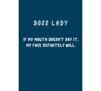 BOSS LADY if my mouth doesn't say it, my face definitely will.: Funny Humorous and sarcasm - Lined Notebook Journal.