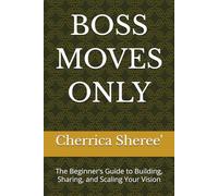 BOSS MOVES ONLY: The Beginner’s Guide to Building, Sharing, and Scaling Your Vision (Chrysalis Transformation Series)