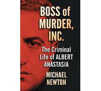 Boss of Murder, Inc.: The Criminal Life of Albert Anastasia