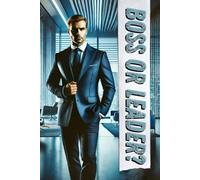 Boss or Leader?: The Profound Difference in People Management