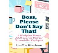 Boss, Please Don’t Say That! A Workplace Humor Adult Coloring Book for Stressed-Out Employees: A Workplace Humor Adult Coloring Book for Stressed-Out Employees