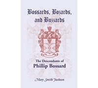 Bossards, Bozards, and Buzzards: The Descendants of Phillip Bossard Who Landed in Philadelphia September 30, 1740 and Settled in Hamilton Township, Pennsylvania
