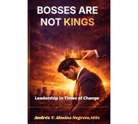 BOSSES ARE NOT KINGS: Leadership in Times of Change