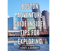 Boston Adventure Guide: Insider Tips for Exploring: Unleash the Hidden Gems of Boston: Your Ultimate Adventure Companion for an Authentic Experience