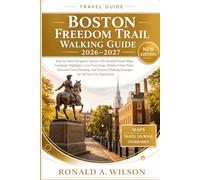 Boston Freedom Trail Walking Guide 2026-2027: Step-by-Step Navigation System with Detailed Route Maps, Landmark Highlights, Local Food Stops, Hidden ... Strategies for All-Year City Exploration