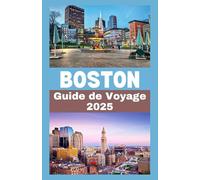 BOSTON Guide de voyage 2025: Le compagnon essentiel pour explorer Boston : conseils d'initiés, attractions incontournables, restaurants locaux et ... pour une aventure mémorable en 2025