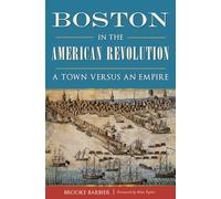 Boston in the American Revolution: A Town Versus an Empire (Military)