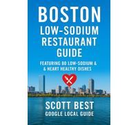Boston Low-Sodium Restaurant Guide: Featuring 80 Low Sodium & Heart Healthy Dishes