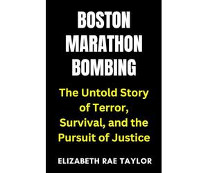Boston Marathon Bombing: The Untold Story of Terror, Survival, and the Pursuit of Justice (America’s Infamous Crimes)