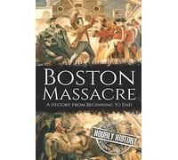 Boston Massacre: A History from Beginning to End: 1 (American Revolutionary War)