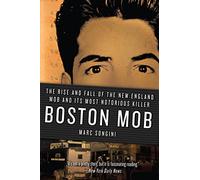 Boston Mob: The Rise and Fall of the New England Mob and Its Most Notorious Killer